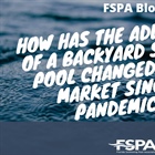 How Has the Added Value of a Backyard Swimming Pool Changed in Your Market Since the Pandemic Hit?